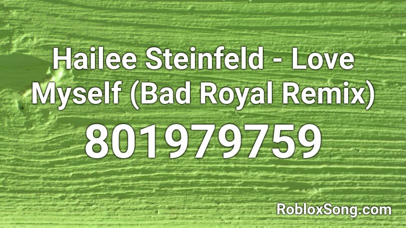 Hailee Steinfeld - Love Myself (Bad Royal Remix) Roblox ID