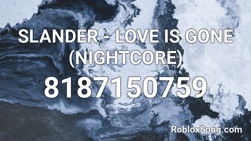 SLANDER - LOVE IS GONE (NIGHTCORE) Roblox ID