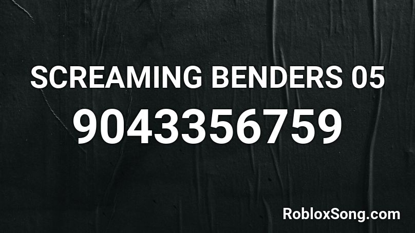 SCREAMING BENDERS 05 Roblox ID
