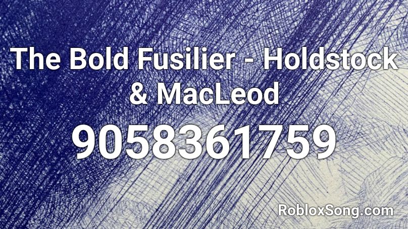 The Bold Fusilier - Holdstock & MacLeod Roblox ID