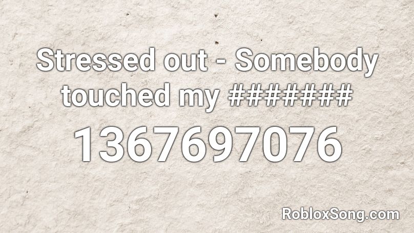 Stressed out - Somebody touched my ####### Roblox ID