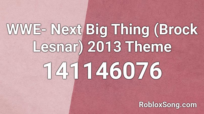 WWE- Next Big Thing (Brock Lesnar) 2013 Theme Roblox ID