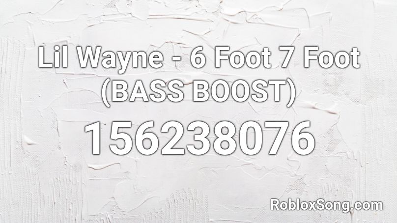 Lil Wayne 6 Foot 7 Foot Bass Boost Roblox Id Roblox Music Codes - lil wayne roblox