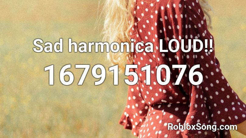 Sad harmonica LOUD!! Roblox ID