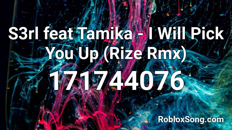 S3rl feat Tamika - I Will Pick You Up (Rize Rmx) Roblox ID