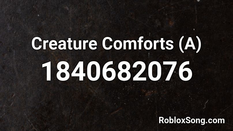 Creature Comforts (A) Roblox ID