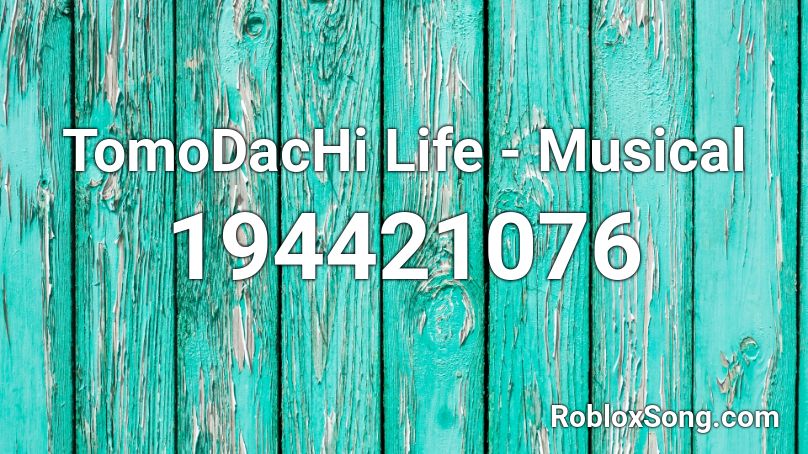 TomoDacHi Life - Musical Roblox ID