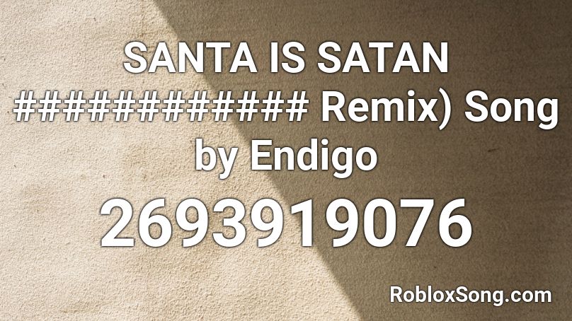 SANTA IS SATAN ############ Remix) Song by Endigo Roblox ID