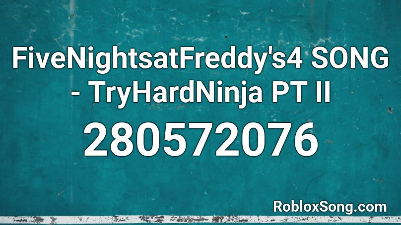 FiveNightsatFreddy's4 SONG - TryHardNinja PT II Roblox ID