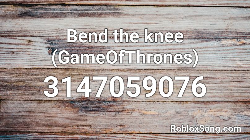 Bend the knee (GameOfThrones) Roblox ID