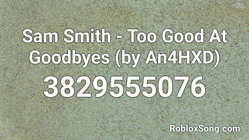 Sam Smith -  Too Good At Goodbyes (by MissAnaG) Roblox ID