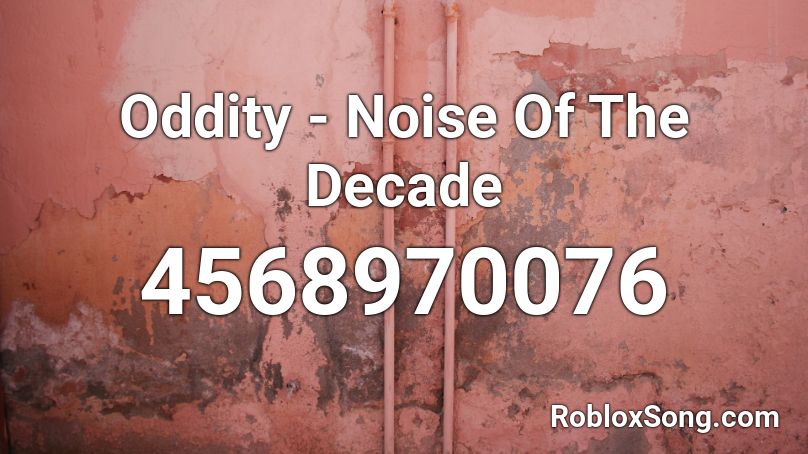 Oddity - Noise Of The Decade Roblox ID