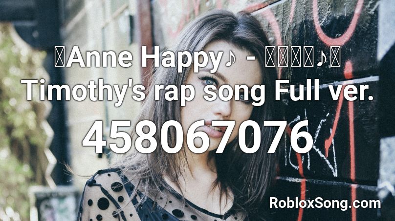 【Anne Happy♪ - あんハピ♪】Timothy's rap song Full ver. Roblox ID