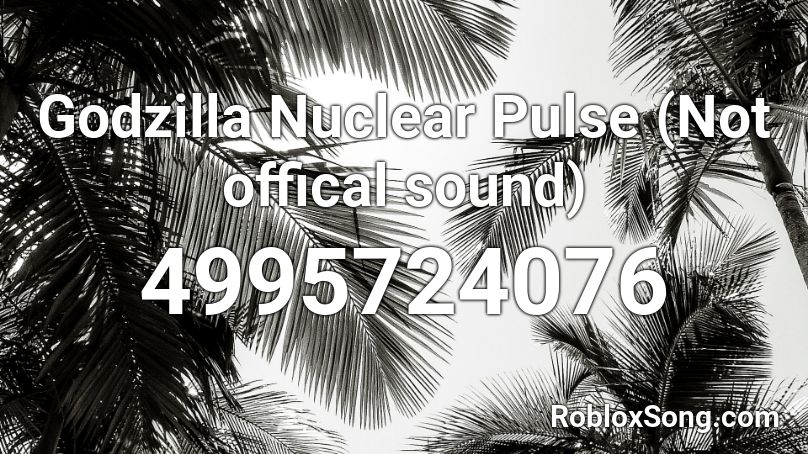 Godzilla Nuclear Pulse (Not offical sound) Roblox ID