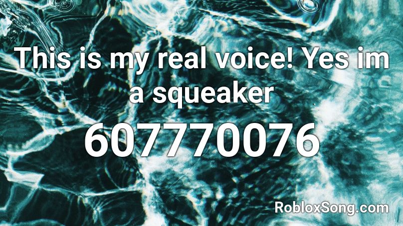 This is my real voice! Yes im a squeaker Roblox ID