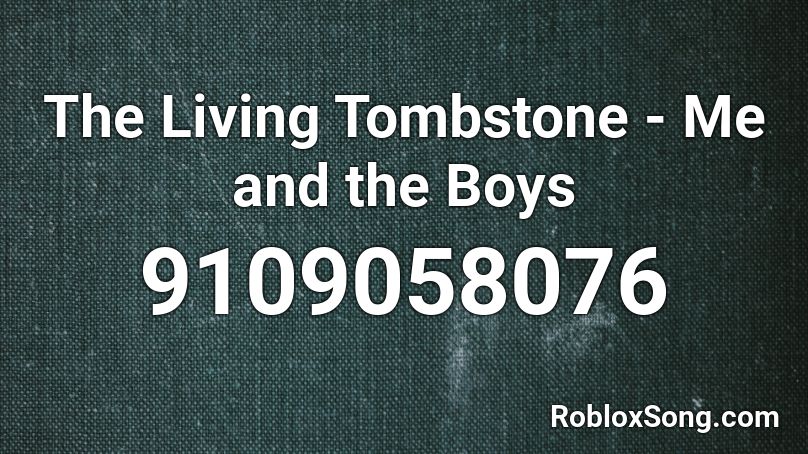 The Living Tombstone - Me and the Boys Roblox ID