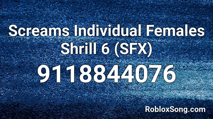 Screams Individual Females Shrill 6 (SFX) Roblox ID