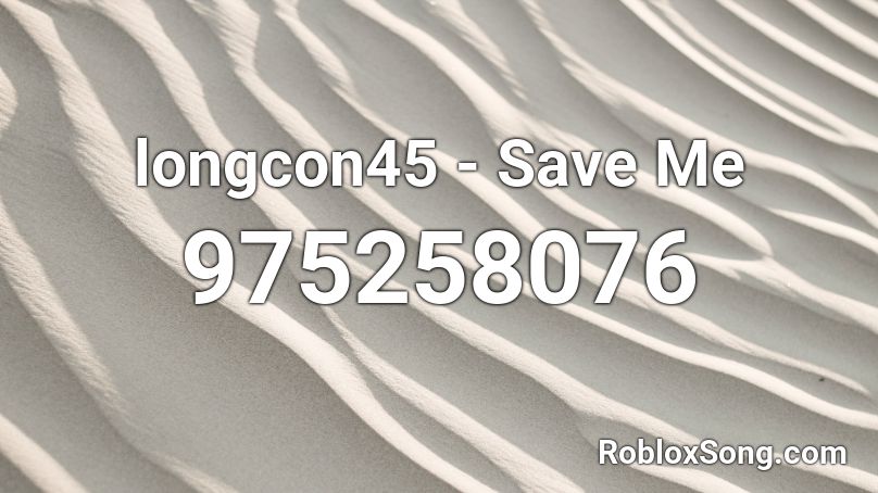 longcon45 - Save Me Roblox ID