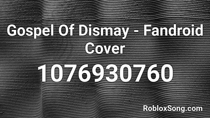 Gospel Of Dismay - Fandroid Cover Roblox ID