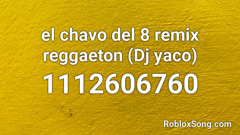 El Chavo Del 8 Remix Reggaeton Dj Yaco Roblox Id Roblox Music Codes - códigos id de musica para roblox reggaeton