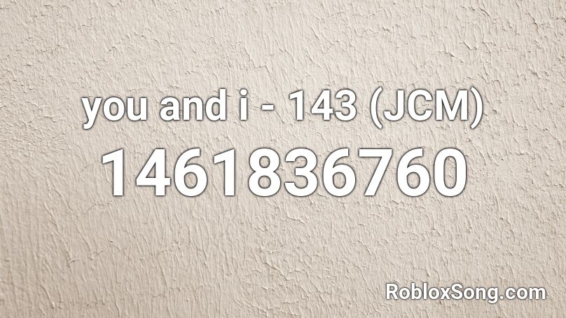 you and i - 143 (JCM) Roblox ID