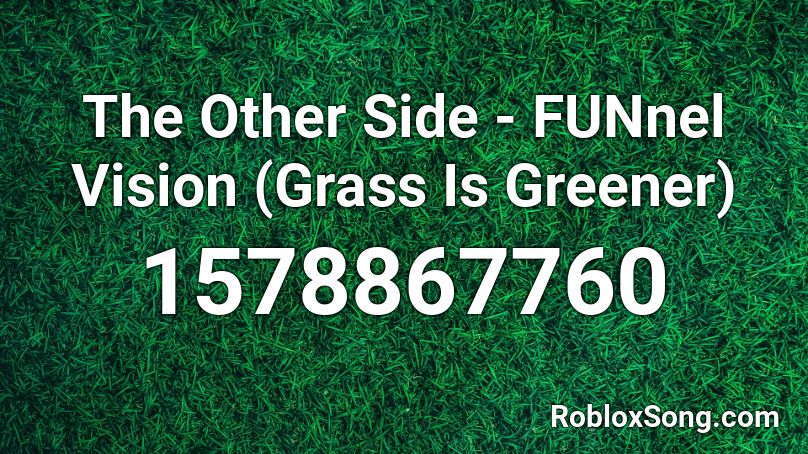 The Other Side Funnel Vision Grass Is Greener Roblox Id Roblox Music Codes - how to add new grass to roblox