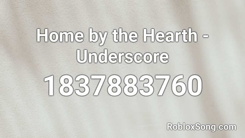 Home by the Hearth - Underscore Roblox ID - Roblox music codes