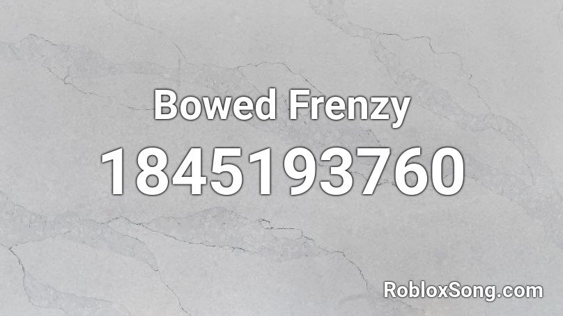 Bowed Frenzy Roblox ID