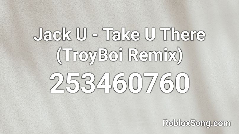 Jack U - Take U There (TroyBoi Remix) Roblox ID