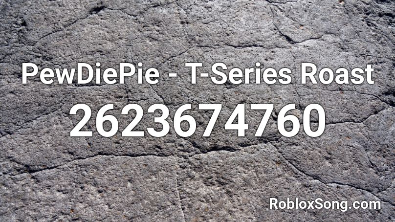 PewDiePie - T-Series Roast Roblox ID
