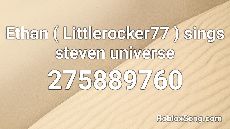 Ethan ( Littlerocker77 ) sings steven universe  Roblox ID