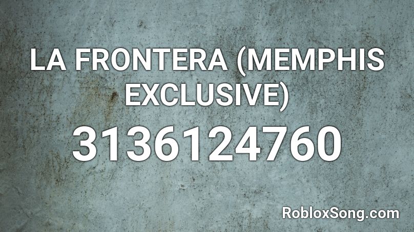  LA FRONTERA (MEMPHIS EXCLUSIVE) Roblox ID