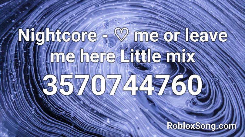 Nightcore Me Or Leave Me Here Little Mix Roblox Id Roblox Music Codes - roblox love me hate me id