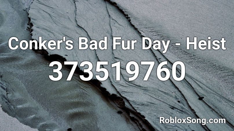 Conker S Bad Fur Day Heist Roblox Id Roblox Music Codes - roblox music id for conker's bad fur day theme
