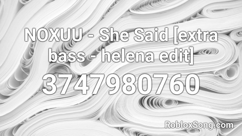 NOXUU - She Said [extra bass - helena edit] Roblox ID