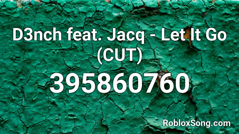 D3nch feat. Jacq - Let It Go (CUT) Roblox ID