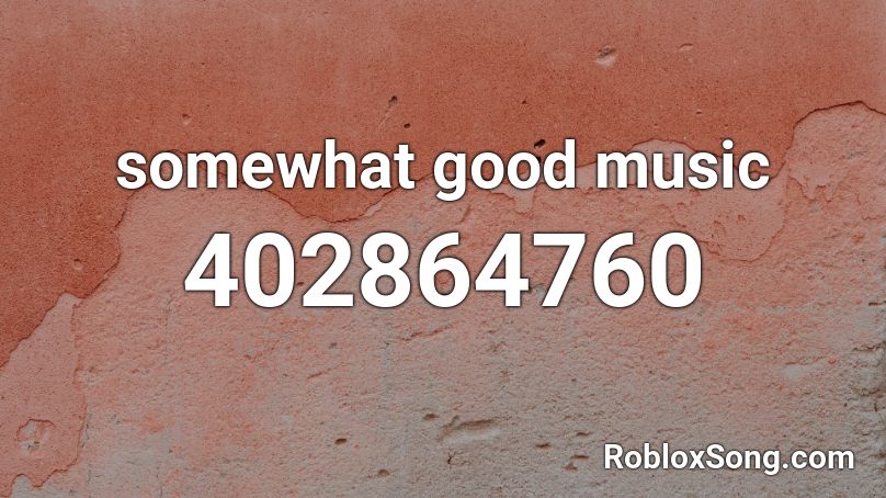 somewhat good music Roblox ID