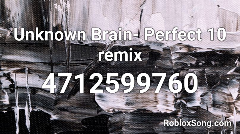 Unknown Brain- Perfect 10 remix Roblox ID