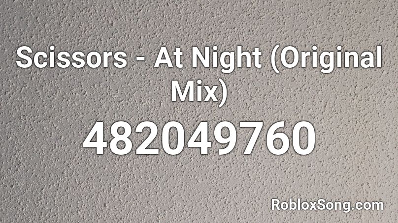Scissors - At Night (Original Mix) Roblox ID