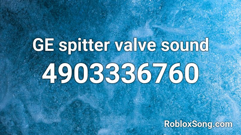 GE spitter valve sound Roblox ID