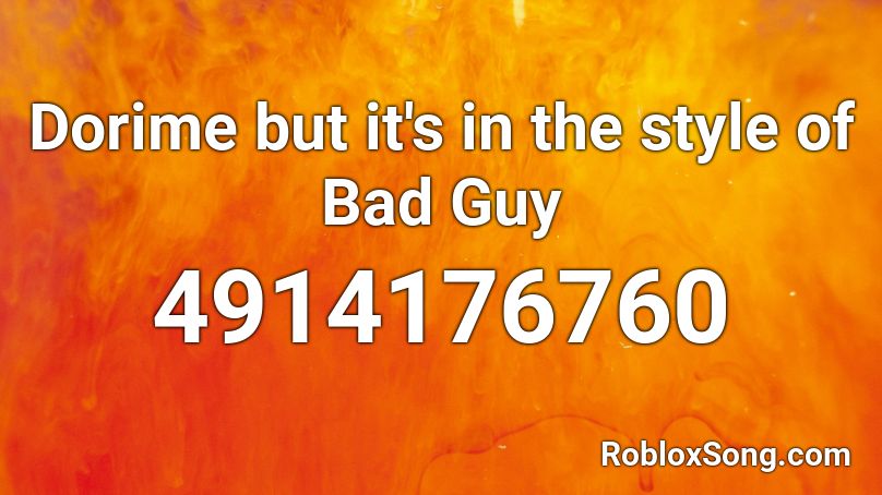 Dorime but it's in the style of Bad Guy Roblox ID