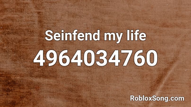 Seinfend my life Roblox ID