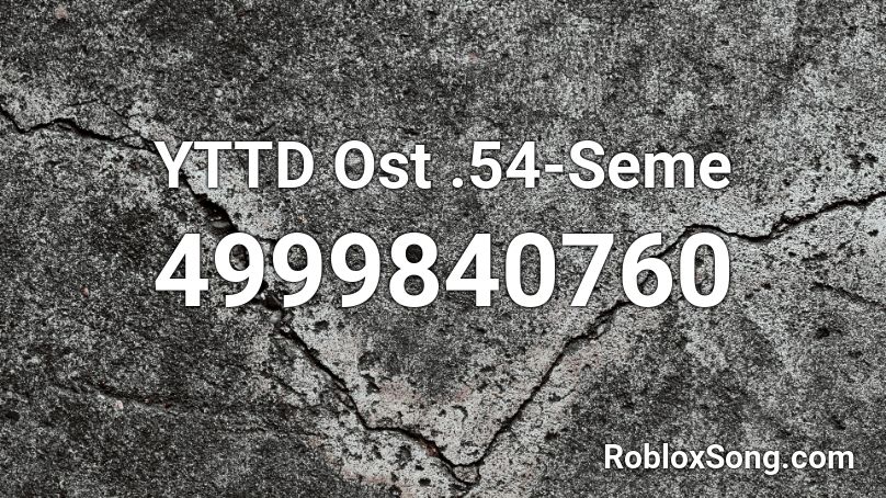 YTTD Ost .54-Seme Roblox ID