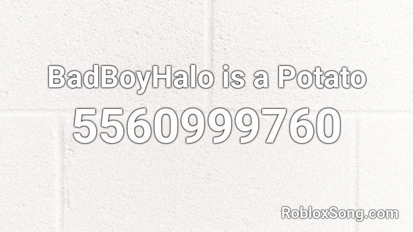 Badboyhalo Is A Potato Roblox Id Roblox Music Codes - potato song roblox id