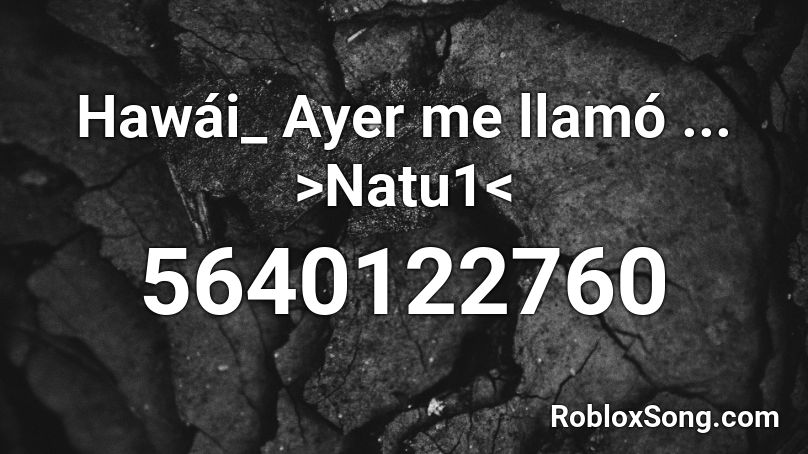 Hawái_ Ayer me llamó ... >Natu1< Roblox ID