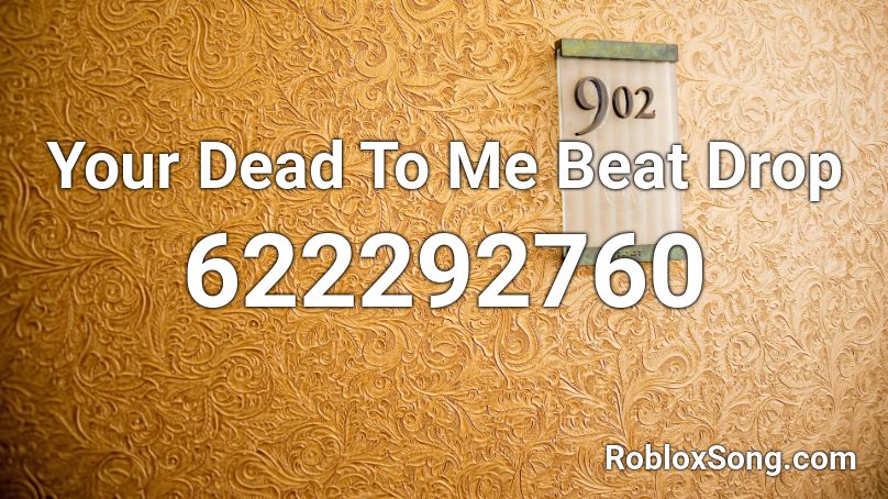 Your Dead To Me Beat Drop Roblox Id Roblox Music Codes - beat drop songs roblox id