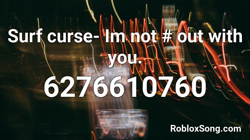 Surf curse- Im not # out with you. Roblox ID