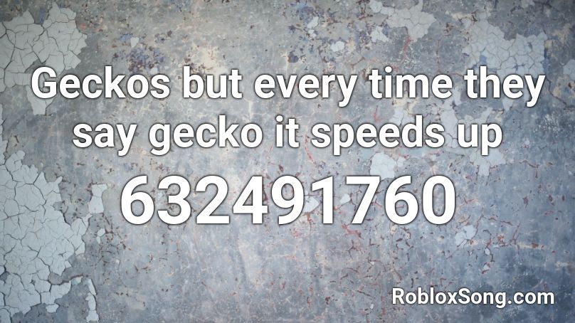 Geckos but every time they say gecko it speeds up Roblox ID