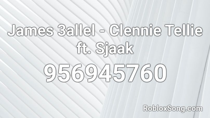 James 3allel - Clennie Tellie ft. Sjaak Roblox ID