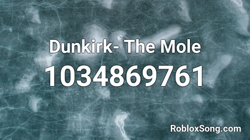 Dunkirk- The Mole Roblox ID